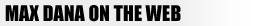 Max Dana on the Web